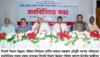 সিলেট বিভাগ উন্নয়ন পরিষদের নির্বাচন রাগীব-আহাদ-নজরুল চৌধুরী সমন্বয় পরিষদকে বিজয়ী করার আহবান